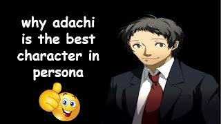 why adachi is the best character in persona!!!11!!!!!1!!!!1