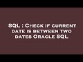 SQL : Check if current date is between two dates Oracle SQL