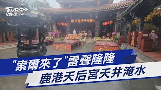 「索爾來了」雷聲隆隆 鹿港天后宮天井淹水｜TVBS新聞 @TVBSNEWS01