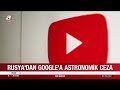 rusya dan abd li Şirket google a 20 desilyon dolar ceza a haber