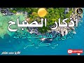 اذكار الصباح بصوت جميل هادئ مريح للقلب 💚 إذا قلته كفاك الله ورزقك من حيث لا تحتسب