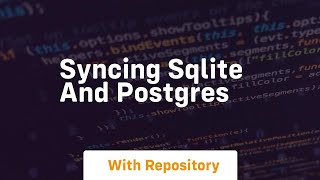 Syncing sqlite and postgres
