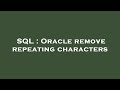 SQL : Oracle remove repeating characters