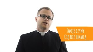 Twoje czyny Cię nie zbawią | fr. Paul Hrynczyszyn