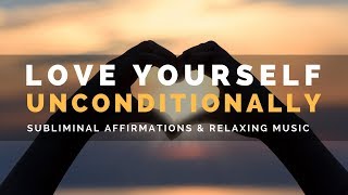 UNCONDITIONAL SELF-LOVE SUBLIMINAL | Develop Unlimited Self Esteem & Love Yourself Unconditionally