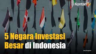 Berikut 5 Negara dengan Investasi Terbesar di Indonesia, Ada Singapura dan Malaysia | KONTAN News