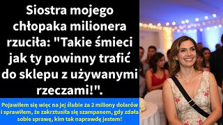 Siostra mojego chłopaka milionera rzuciła: \