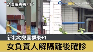 新北幼兒園群聚+1 女負責人解隔離後確診｜鏡週刊Ｘ東森新聞