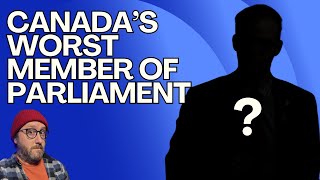 Canada's Worst Member Of Parliament