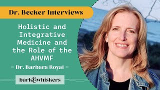 Holistic and Integrative Medicine and the Role of the AHVMF with Dr. Barbara Royal