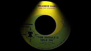 Frankie Karl & The Chevrons - You Should`O Held On . ( Northern Soul )