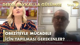 Derya Baykal'la Gülümse: Obeziteyle  Mücadele  için Yapılması Gerekenler?