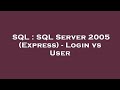 SQL : SQL Server 2005 (Express) - Login vs User