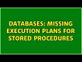 Databases: Missing execution plans for stored procedures (2 Solutions!!)