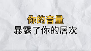 自古貴人聲音低，一個人說話的音量，暴露了他的層次｜思維密碼｜分享智慧