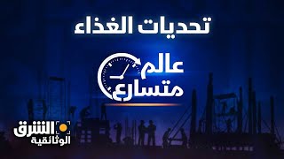 عالم متسارع | تحديات الغذاء - الشرق الوثائقية