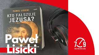 Paweł Lisicki o książce pt. Kto fałszuje Jezusa?