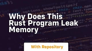 why does this rust program leak memory