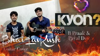 Kyon || #BPraak || Payal Dev || #GuitarCover || #BhaiLavKush