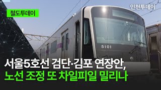 [철도투데이] 서울5호선 검단·김포 연장안, 노선 조정 또 차일피일 밀리나