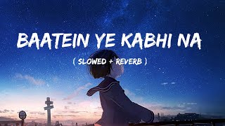 Baatein Ye Kabhi Na [Slowed + Reverb] - Arijit Singh | Khamoshiyan | Lofi lover | Music Lyrics