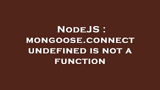 NodeJS : mongoose.connect undefined is not a function
