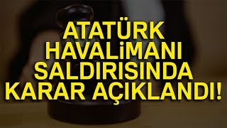 Atatürk Havalimanı’ndaki Terör Saldırısı Davasında Karar