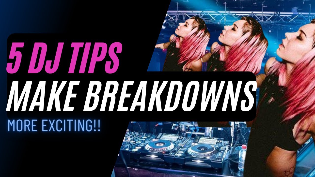 5 Dj Tips To Make The Breakdowns More Exciting Youtube