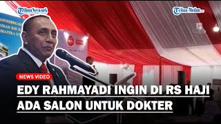 Gubernur Sumut, Edy Rahmayadi Ingin di RS Haji Ada Salon Untuk Dokter: Jangan Tidak Ramah
