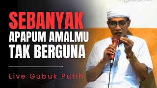 🔴 Live Gubuk Putih (Sebanyak Apapun Amalmu, Tak Berguna.)