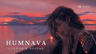Humnava (Slowed & Reverb) 3D Audio + Bass Boost | Papon,Mithoon| Hamari Adhuri Kahani| Emraan Hashmi