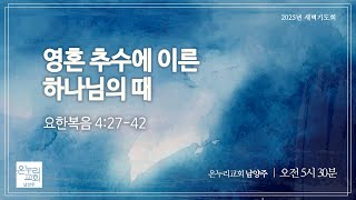 [새벽기도회 ] 영혼 추수에 이른 하나님의 때 (요한복음 4:27-42) l 최혁중 목사 l 2025. 01. 13. (월)