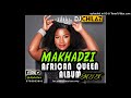 MAKHADZI  AFRICAN QUEEN ALBUM  MIX  BY DJ CHILAZ 2021