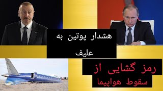 هشدار پوتین به علیف ، رمز گشایی از سقوط هواپیمای آذربایجان