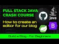 Full Stack Java Crash Course: How to Create the Editor for our Blog