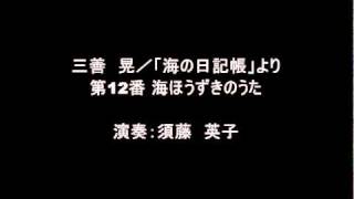 三善晃／「海の日記帳」より 第12番 海ほうずきのうた／須藤英子