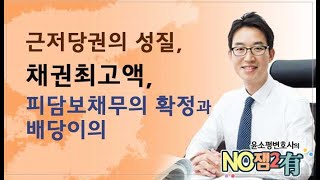 윤소평변호사-근저당권의 성질, 채권최고액, 피담보채무의 확정과 배당이의