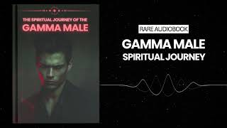 The Spiritual Journey of the Gamma Male: Mindset Shifts for Growth Audiobook