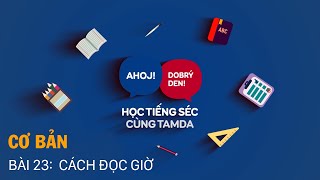 Học tiếng Séc cùng Tamda - Cơ bản - Bài 23: Cách đọc giờ