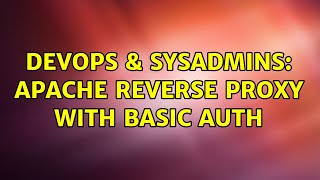 DevOps & SysAdmins: apache reverse proxy with basic auth (2 Solutions!!)