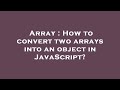 Array : How to convert two arrays into an object in JavaScript?