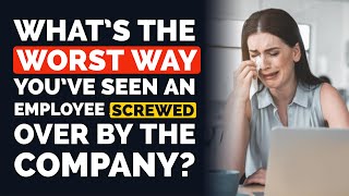 What's the Worst Way You've Seen an Employee SCREWED OVER by the Company? - Reddit Podcast