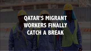 Qatar's Migrant Workers Finally Catch A Break