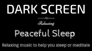 Relaxing Sleep Music, Meditation, Peaceful sounds BLACK SCREEN | Sleep and Relaxation | Dark Screen