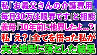 【スカッとする話】私「お義父さんの介護費用毎月30万は限界です」と相談。義母「10年前に他界してるけど…」私「え？」全てを悟った私が夫を地獄に落とした結果【感動する話】