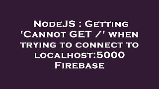 NodeJS : Getting 'Cannot GET /' when trying to connect to localhost:5000 Firebase