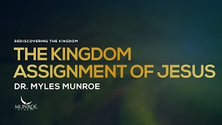 The Kingdom Assignment of Jesus | Dr. Myles Munroe