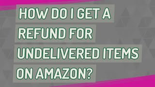 How do I get a refund for undelivered items on Amazon?