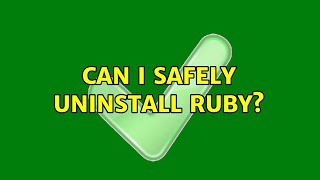 Can I safely uninstall Ruby? (3 Solutions!!)