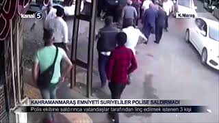 Kahramanmaraş Emniyeti Suriyeliler Polise Saldırmadı